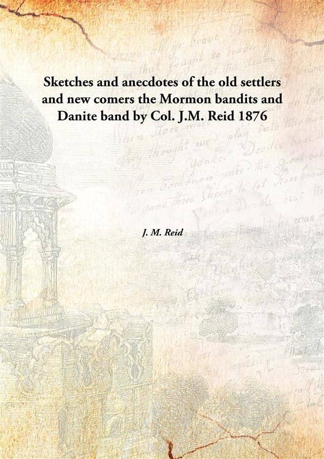     			Sketches and anecdotes of the old settlers and new comers the Mormon bandits and Danite band by Col. J.M. Reid 1876 [Hardcover]