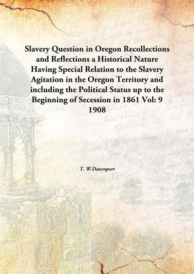 Slavery Question in Oregon Recollections and Reflections a Historical Nature Having Special Relation to the Slavery Agitation..     			Slavery Question in Oregon Recollections and Reflections a Historical Nature Having Special Relation to the Slavery Agitation..