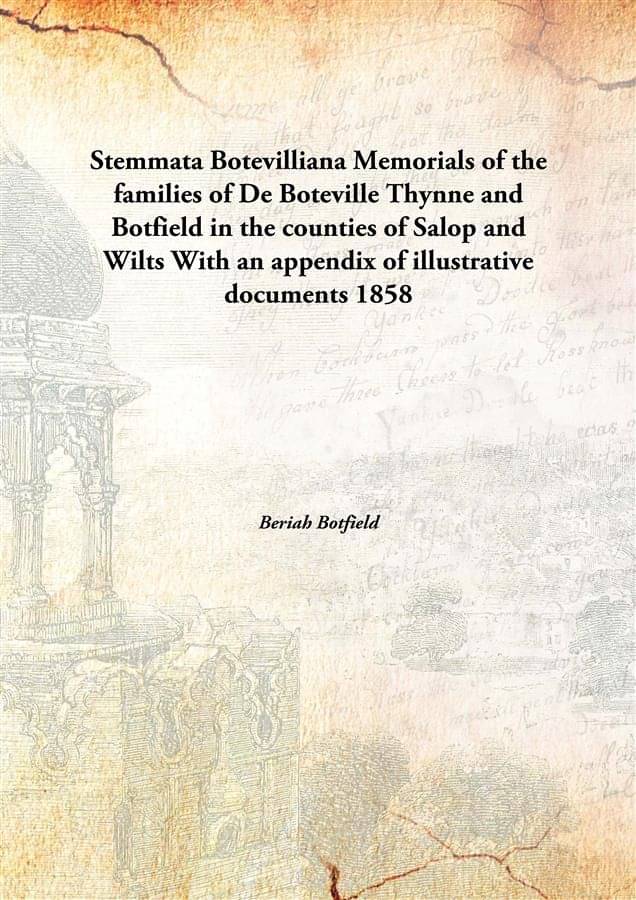 Stemmata Botevilliana Memorials of the families of De Boteville Thynne and Botfield in the counties of Salop and Wilts With a.. Stemmata Botevilliana Memorials of the families of De Boteville Thynne and Botfield in the counties of Salop and Wilts With a..