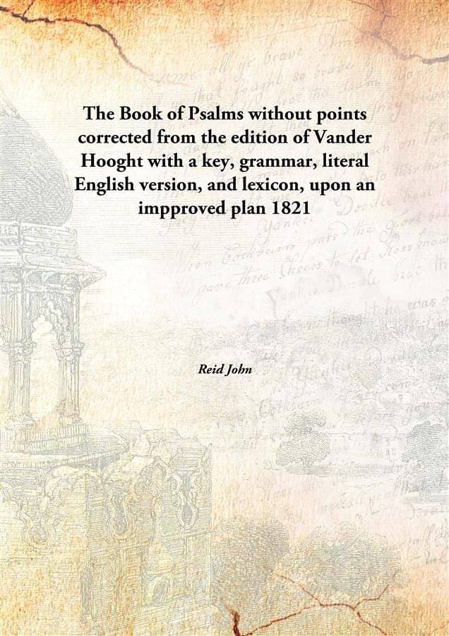 The Book of Psalms without points corrected from the edition of Vander Hooght with a key, grammar, literal English version, a.. The Book of Psalms without points corrected from the edition of Vander Hooght with a key, grammar, literal English version, a..