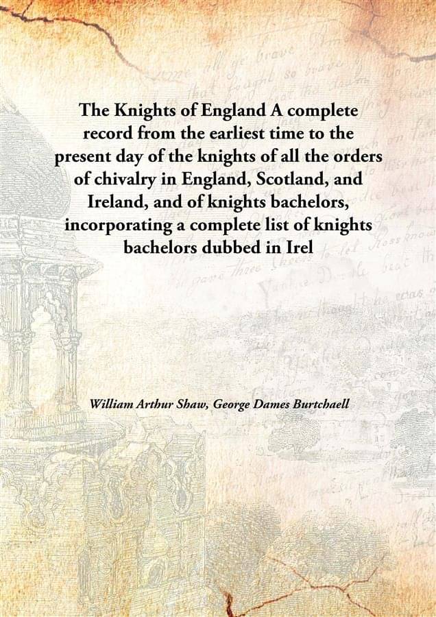 The Knights of England A complete record from the earliest time to the present day of the knights of all the orders of chival.. The Knights of England A complete record from the earliest time to the present day of the knights of all the orders of chival..