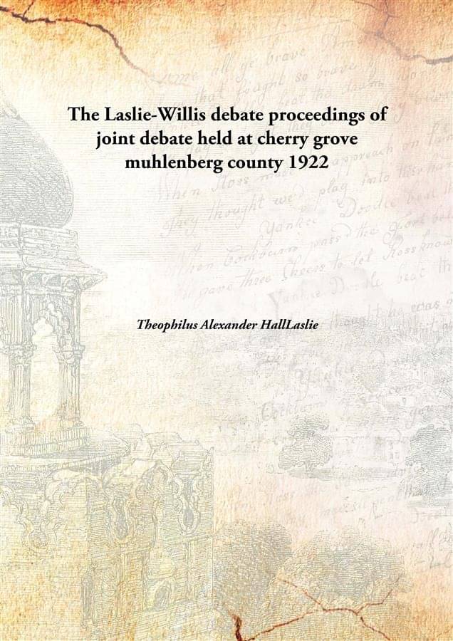     			The Laslie-Willis debate proceedings of joint debate held at cherry grove muhlenberg county 1922 [Hardcover]