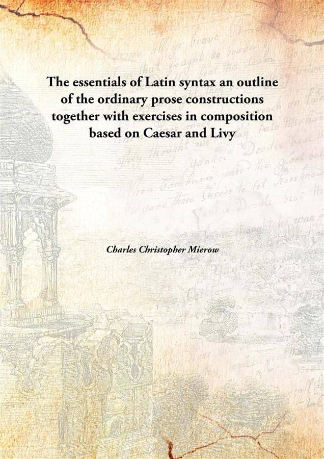 The essentials of Latin syntax an outline of the ordinary prose constructions together with exercises in composition based on.. The essentials of Latin syntax an outline of the ordinary prose constructions together with exercises in composition based on..