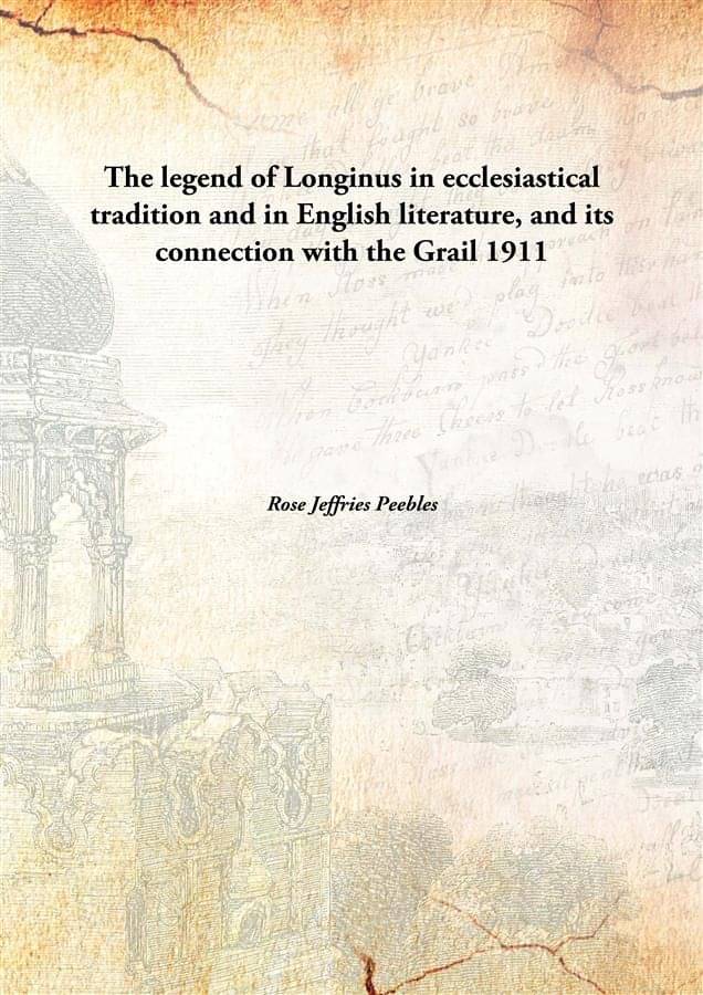     			The legend of Longinus in ecclesiastical tradition and in English literature, and its connection with the Grail 1911 [Hardcover]