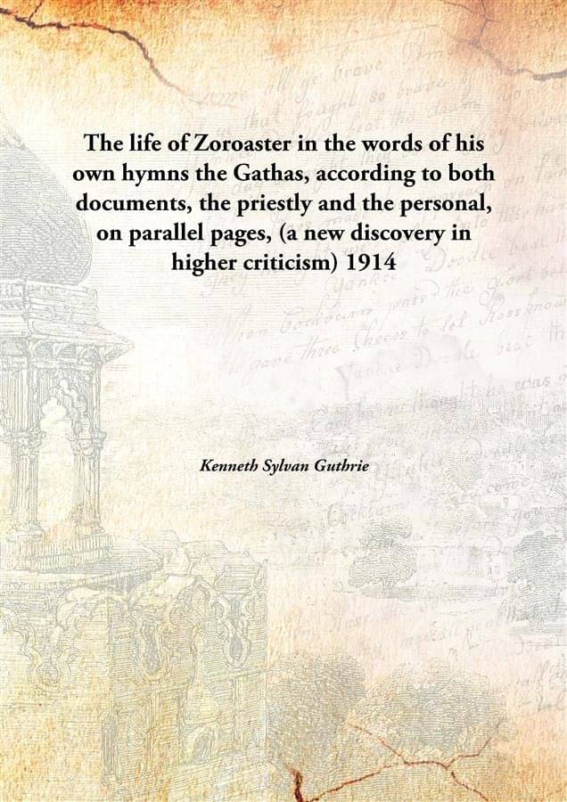 The life of Zoroaster in the words of his own hymns the Gathas, according to both documents, the priestly and the personal, o.. The life of Zoroaster in the words of his own hymns the Gathas, according to both documents, the priestly and the personal, o..