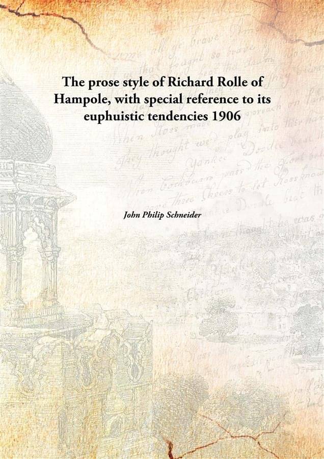     			The prose style of Richard Rolle of Hampole, with special reference to its euphuistic tendencies 1906