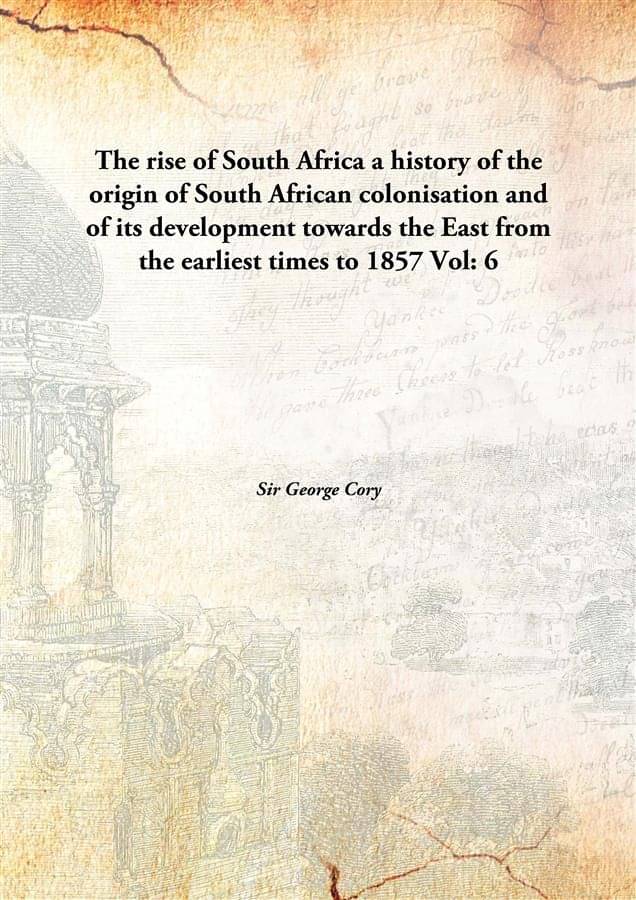 The rise of South Africa a history of the origin of South African colonisation and of its development towards the East from t.. The rise of South Africa a history of the origin of South African colonisation and of its development towards the East from t..