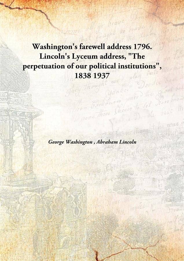     			Washington'S Farewell Address 1796. Lincoln'S Lyceum Address, "The Perpetuation Of Our Political Institutions", 1838 Lincoln'..