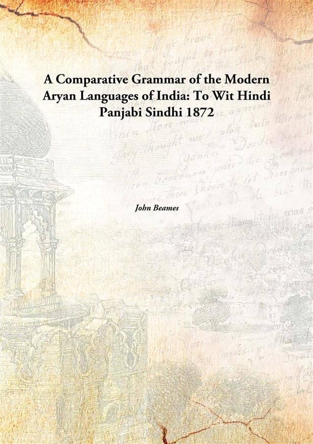 A Comparative Grammar of the Modern Aryan Languages of India: To Wit Hindi Panjabi Sindhi 1872 A Comparative Grammar of the Modern Aryan Languages of India: To Wit Hindi Panjabi Sindhi 1872