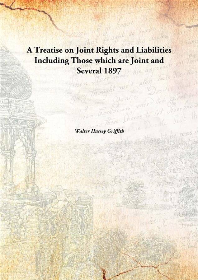 A Treatise on Joint Rights and Liabilities Including Those which are Joint and Several 1897 A Treatise on Joint Rights and Liabilities Including Those which are Joint and Several 1897