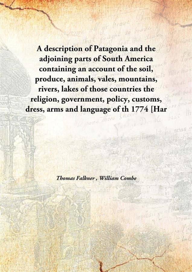     			A description of Patagonia and the adjoining parts of South America containing an account of the soil, produce, animals, vale..