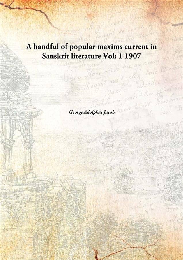 A handful of popular maxims current in Sanskrit literature Volume 1 1907 A handful of popular maxims current in Sanskrit literature Volume 1 1907