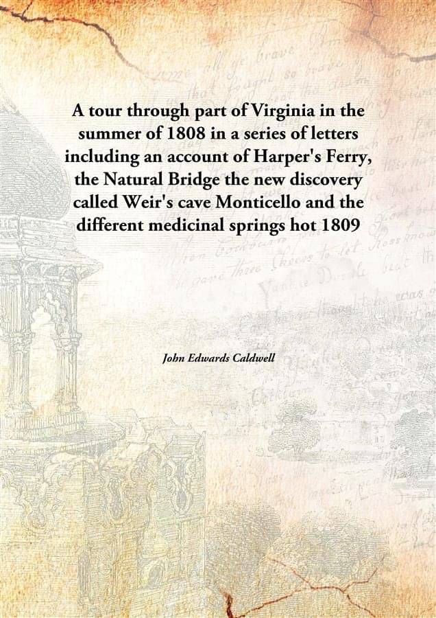 A tour through part of Virginia in the summer of 1808 in a series of letters including an account of Harper's Ferry, the Natu.. A tour through part of Virginia in the summer of 1808 in a series of letters including an account of Harper's Ferry, the Natu..
