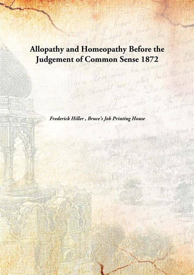 Allopathy And Homeopathy Before The Judgement Of Common Sense 1872 Allopathy And Homeopathy Before The Judgement Of Common Sense 1872