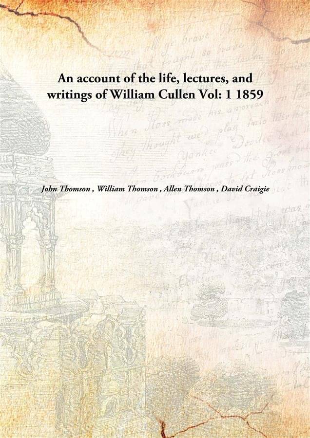     			An account of the life, lectures, and writings of William Cullen Volume 1 1859