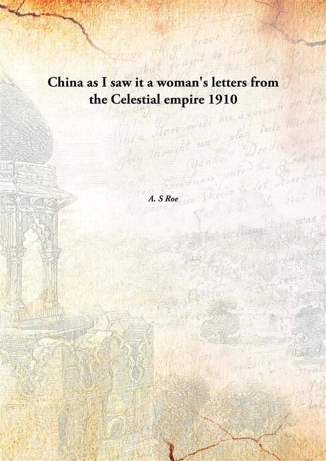 China As I Saw It A Woman'S Letters From The Celestial Empire 1910     			China As I Saw It A Woman'S Letters From The Celestial Empire 1910