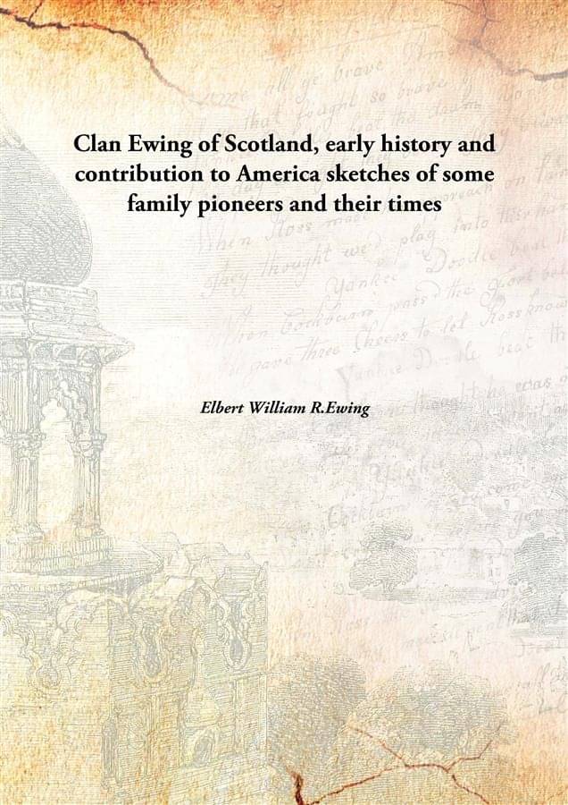     			Clan Ewing of Scotland, early history and contribution to America sketches of some family pioneers and their times [Hardcover]