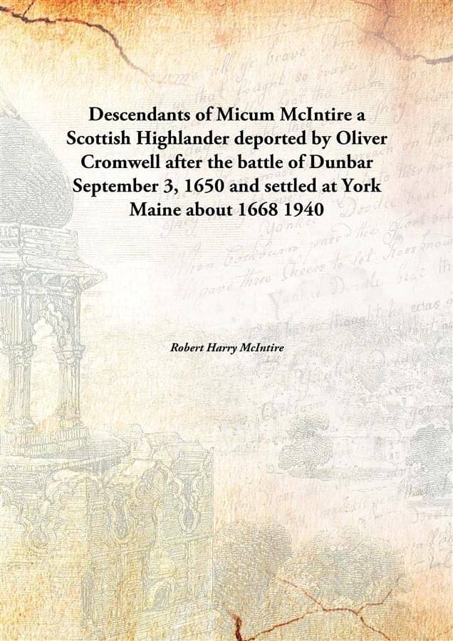 Descendants of Micum McIntire a Scottish Highlander deported by Oliver Cromwell after the battle of Dunbar September 3, 1650 .. Descendants of Micum McIntire a Scottish Highlander deported by Oliver Cromwell after the battle of Dunbar September 3, 1650 ..
