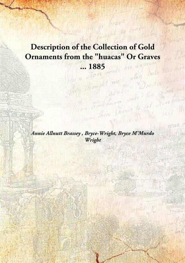     			Description Of The Collection Of Gold Ornaments From The "Huacas" Or Graves ... 1885 [Hardcover]