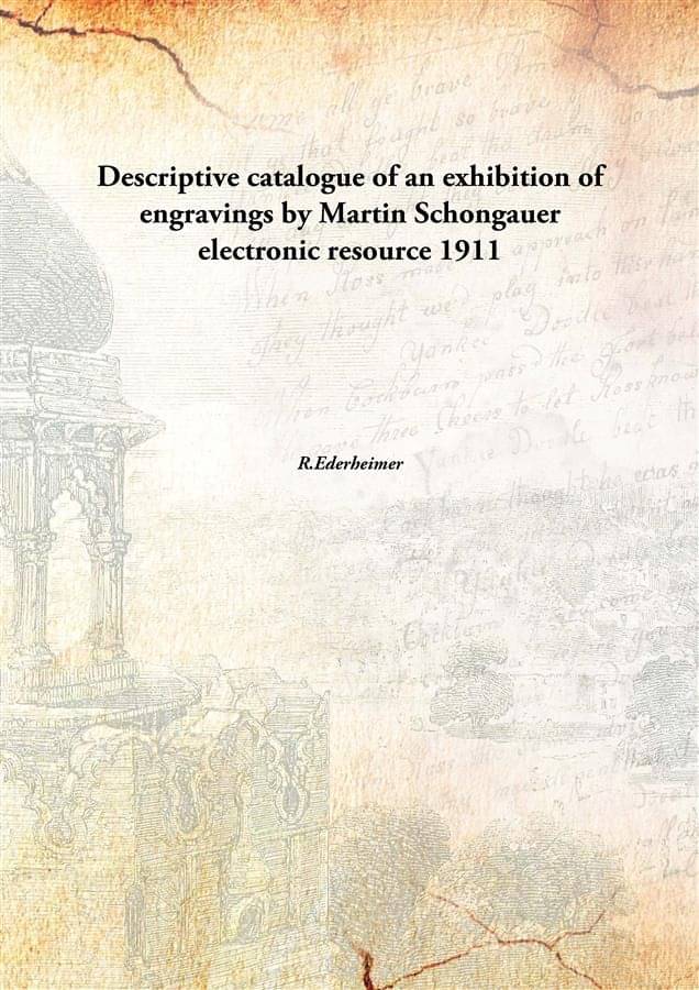     			Descriptive catalogue of an exhibition of engravings by Martin Schongauer electronic resource 1911
