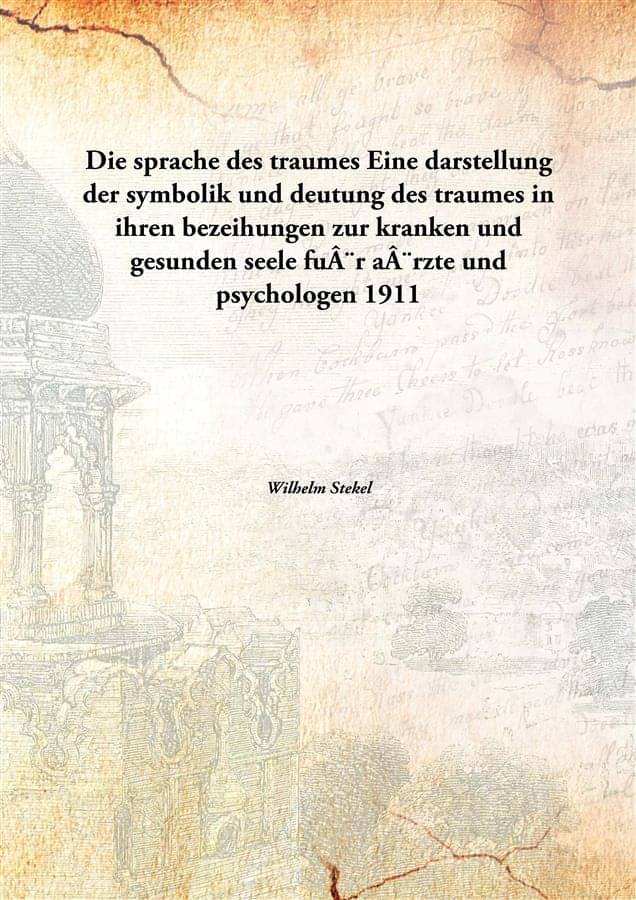     			Die sprache des traumes Eine darstellung der symbolik und deutung des traumes in ihren bezeihungen zur kranken und gesunden s..