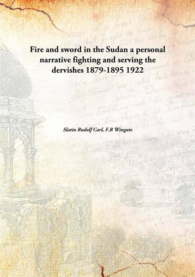Fire and sword in the Sudan a personal narrative fighting and serving the dervishes 1879-1895 1922 Fire and sword in the Sudan a personal narrative fighting and serving the dervishes 1879-1895 1922