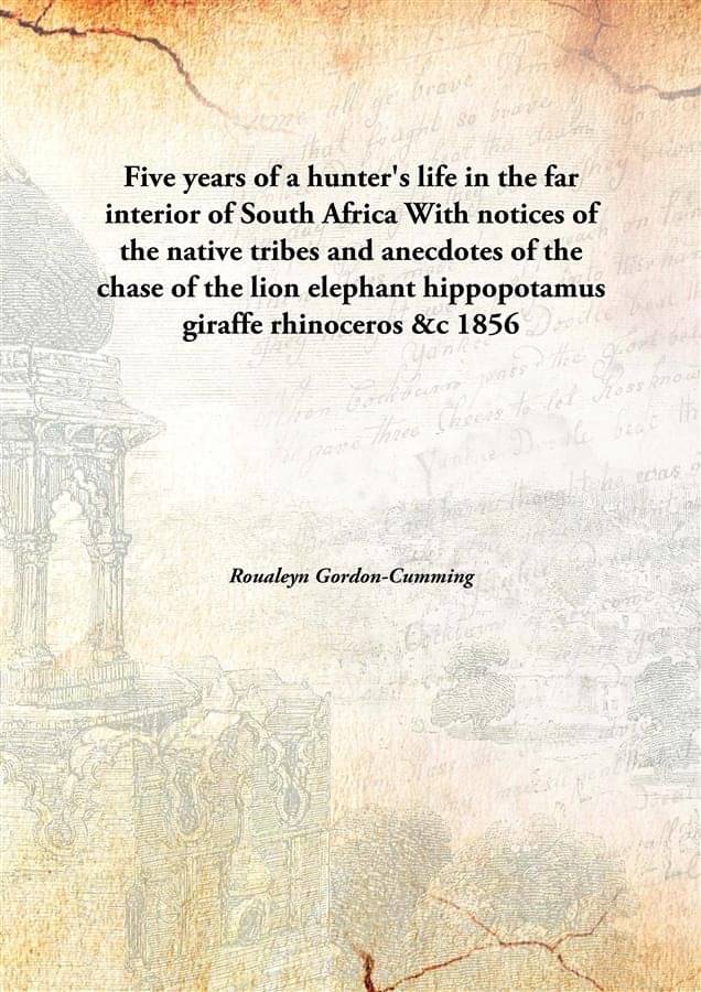 Five Years Of A Hunter'S Life In The Far Interior Of South Africa With Notices Of The Native Tribes And Anecdotes Of The Chas.. Five Years Of A Hunter'S Life In The Far Interior Of South Africa With Notices Of The Native Tribes And Anecdotes Of The Chas..
