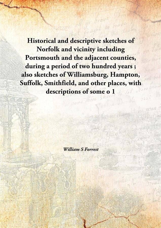     			Historical and descriptive sketches of Norfolk and vicinity including Portsmouth and the adjacent counties, during a period o..