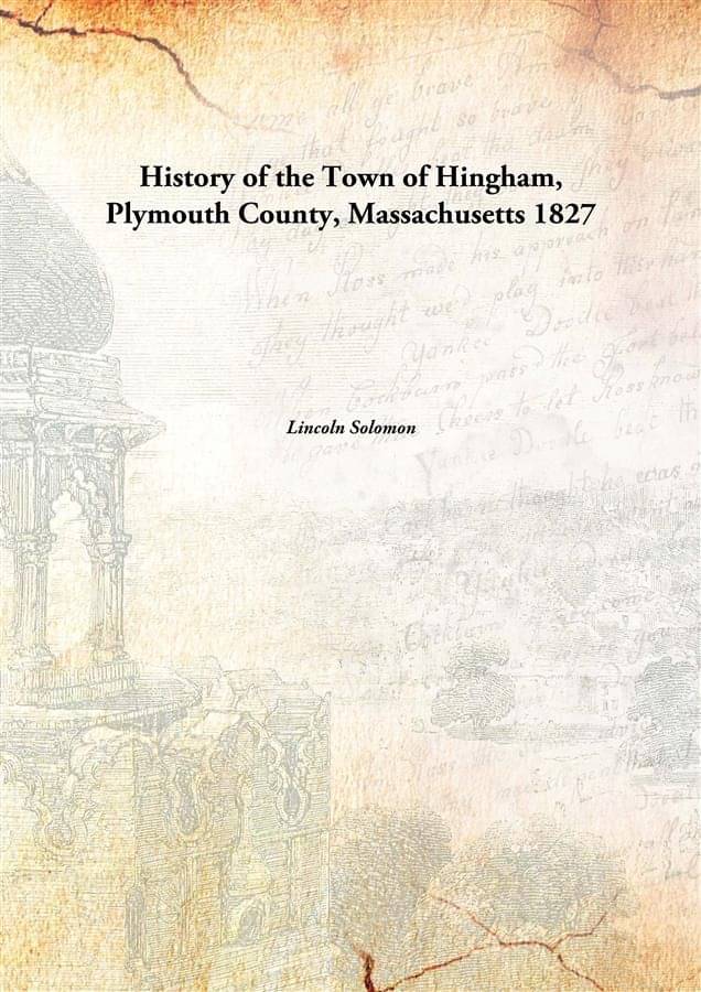     			History of the Town of Hingham, Plymouth County, Massachusetts 1827
