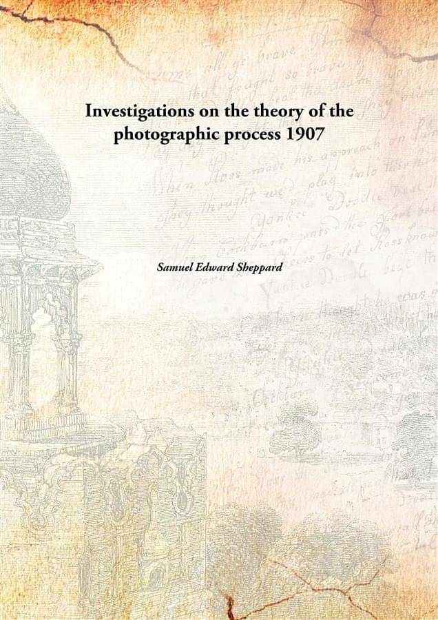 Investigations on the theory of the photographic process 1907 Investigations on the theory of the photographic process 1907