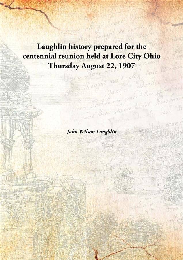     			Laughlin history prepared for the centennial reunion held at Lore City Ohio Thursday August 22, 1907 [Hardcover]