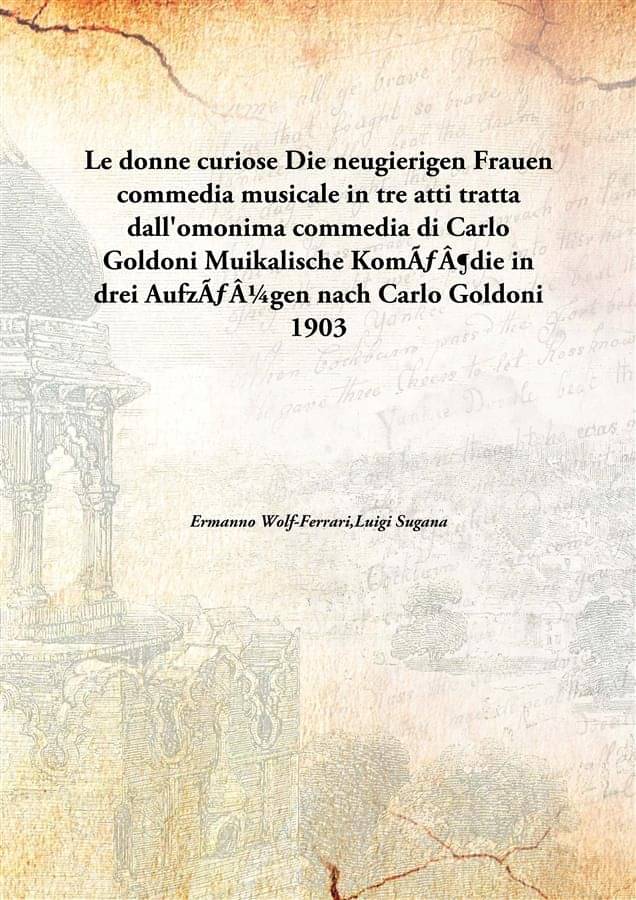 Le donne curiose Die neugierigen Frauen commedia musicale in tre atti tratta dall'omonima commedia di Carlo Goldoni Muikalisc.. Le donne curiose Die neugierigen Frauen commedia musicale in tre atti tratta dall'omonima commedia di Carlo Goldoni Muikalisc..
