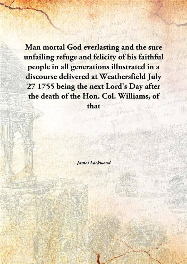 Man mortal God everlasting and the sure unfailing refuge and felicity of his faithful people in all generations illustrated i.. Man mortal God everlasting and the sure unfailing refuge and felicity of his faithful people in all generations illustrated i..