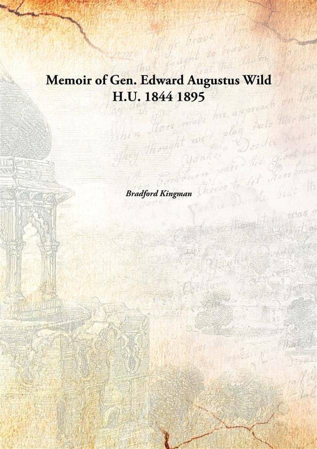     			Memoir of Gen. Edward Augustus Wild H.U. 1844 1895