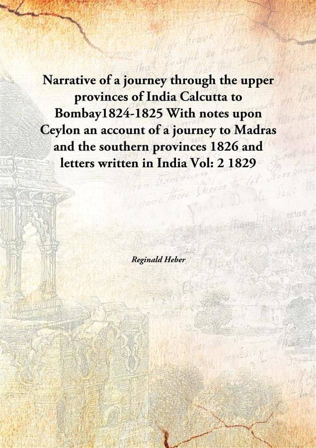 Narrative of a journey through the upper provinces of India Calcutta to Bombay1824-1825 With notes upon Ceylon an account of .. Narrative of a journey through the upper provinces of India Calcutta to Bombay1824-1825 With notes upon Ceylon an account of ..