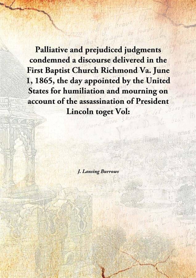     			Palliative and prejudiced judgments condemned a discourse delivered in the First Baptist Church Richmond Va. June 1, 1865, th..