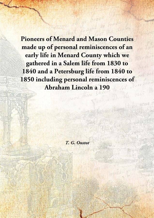 Pioneers of Menard and Mason Counties made up of personal reminiscences of an early life in Menard County which we gathered i.. Pioneers of Menard and Mason Counties made up of personal reminiscences of an early life in Menard County which we gathered i..