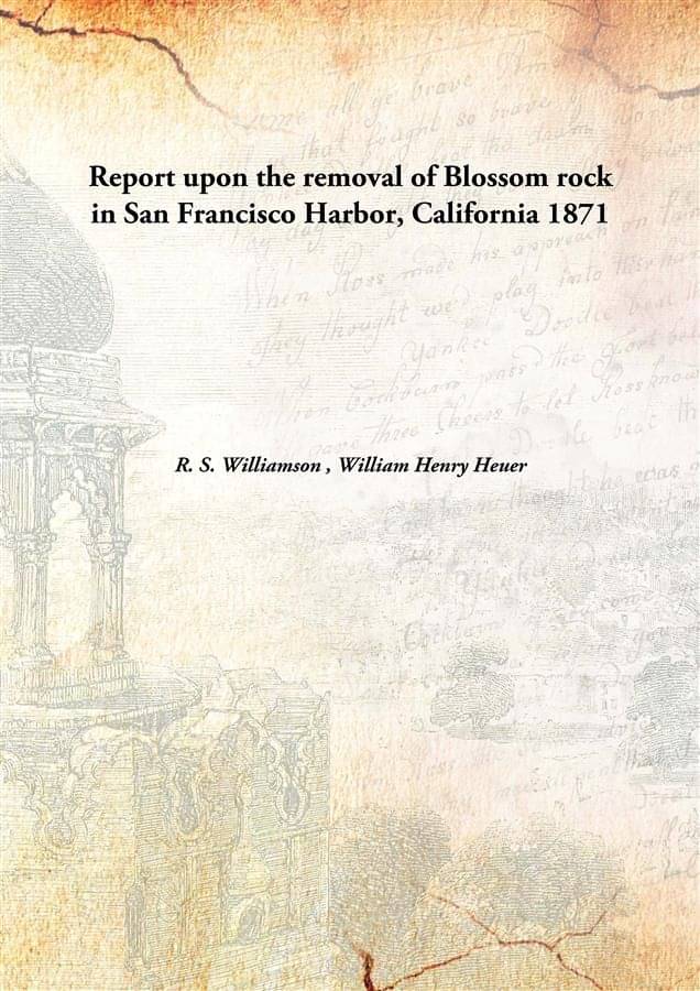    			Report upon the removal of Blossom rock in San Francisco Harbor, California 1871 [Hardcover]