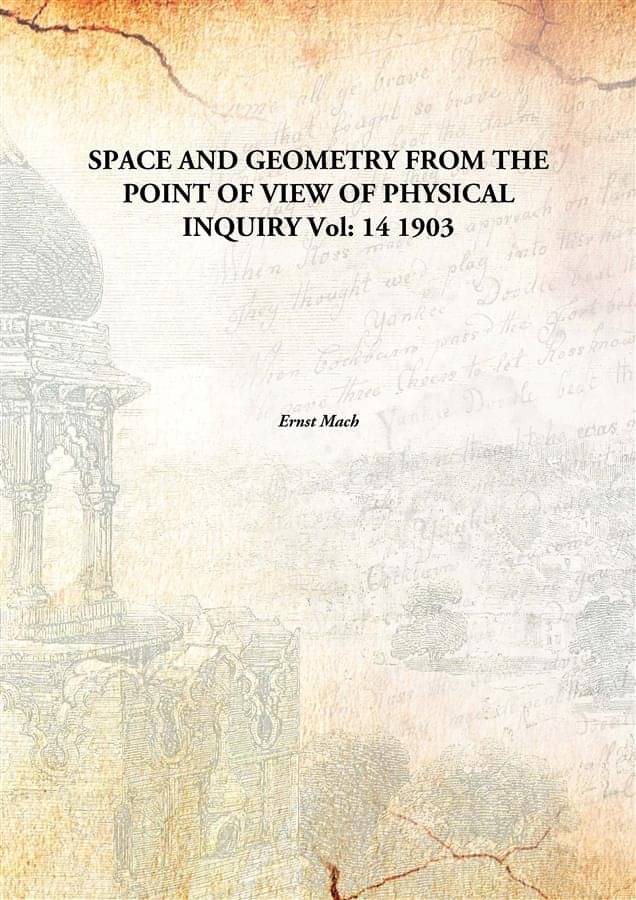 SPACE AND GEOMETRY FROM THE POINT OF VIEW OF PHYSICAL INQUIRY Volume 14 1903 SPACE AND GEOMETRY FROM THE POINT OF VIEW OF PHYSICAL INQUIRY Volume 14 1903