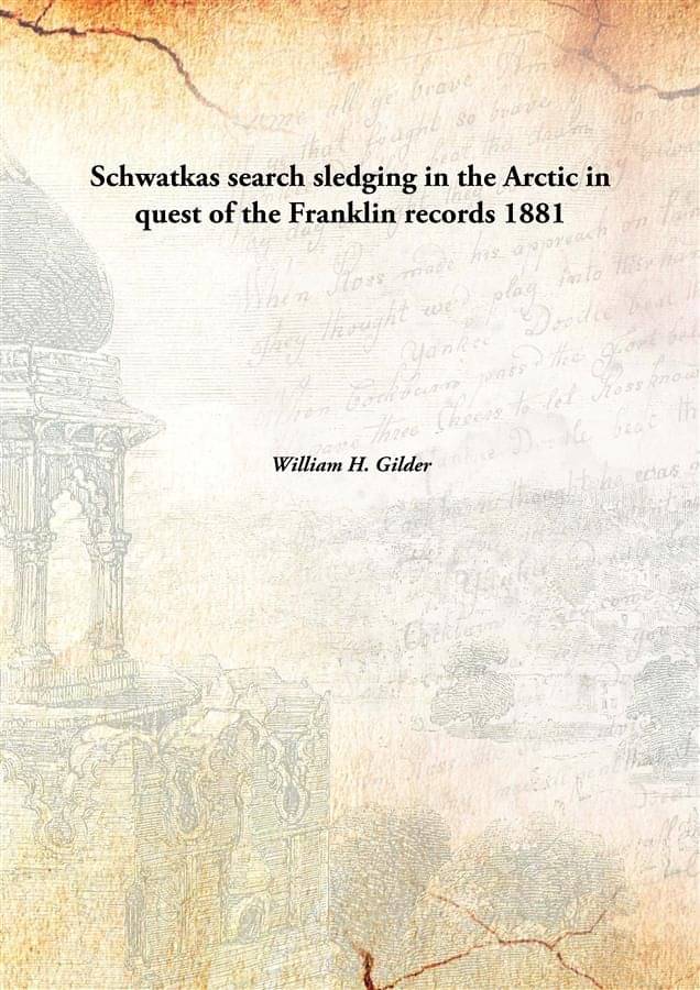     			Schwatkas search sledging in the Arctic in quest of the Franklin records 1881 [Hardcover]