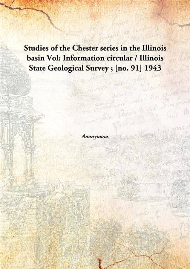     			Studies of the Chester series in the Illinois basin Volume Information circular / Illinois State Geological Survey ; [no. 91]..