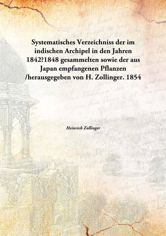     			Systematisches Verzeichniss der im indischen Archipel in den Jahren 1842?1848 gesammelten sowie der aus Japan empfangenen Pfl..
