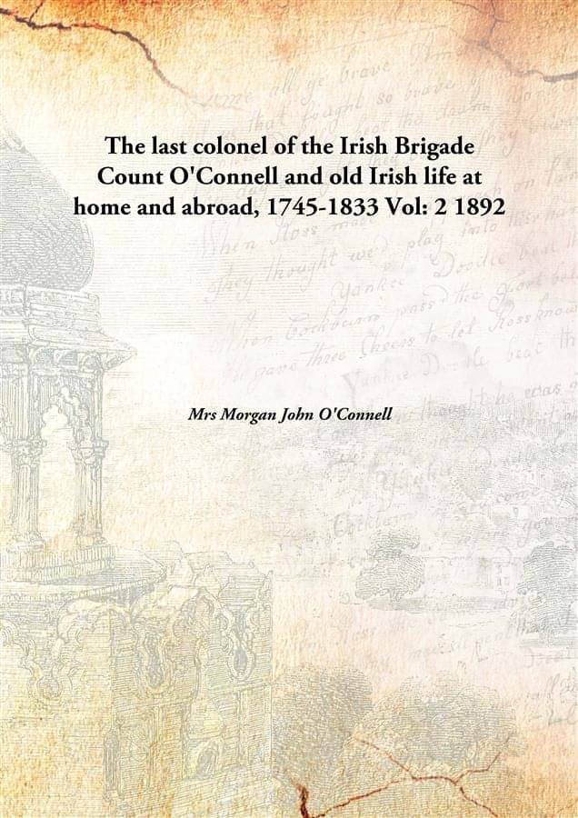     			The Last Colonel Of The Irish Brigade Count O'Connell And Old Irish Life At Home And Abroad, 1745-1833 Count O'Connell and ol..