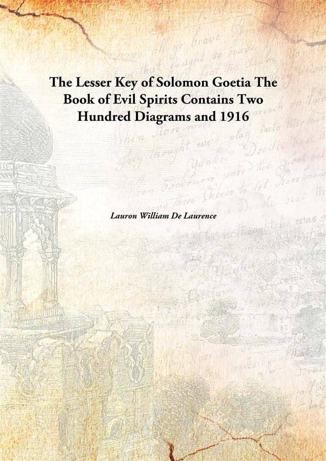 The Lesser Key of Solomon Goetia The Book of Evil Spirits Contains Two Hundred Diagrams and 1916 The Lesser Key of Solomon Goetia The Book of Evil Spirits Contains Two Hundred Diagrams and 1916