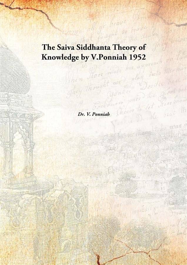 The Saiva Siddhanta Theory of Knowledge by V.Ponniah 1952 The Saiva Siddhanta Theory of Knowledge by V.Ponniah 1952