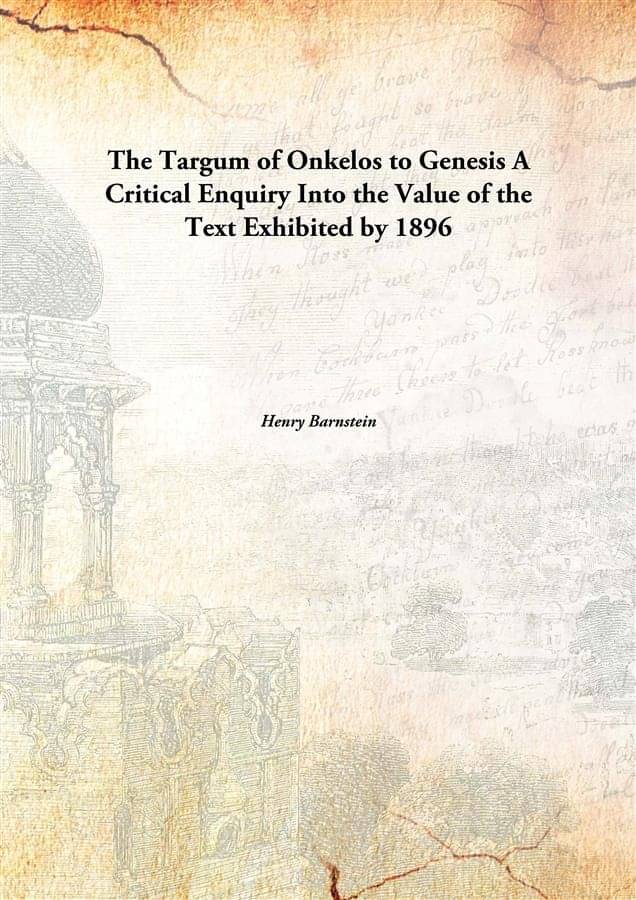     			The Targum of Onkelos to Genesis A Critical Enquiry Into the Value of the Text Exhibited by 1896