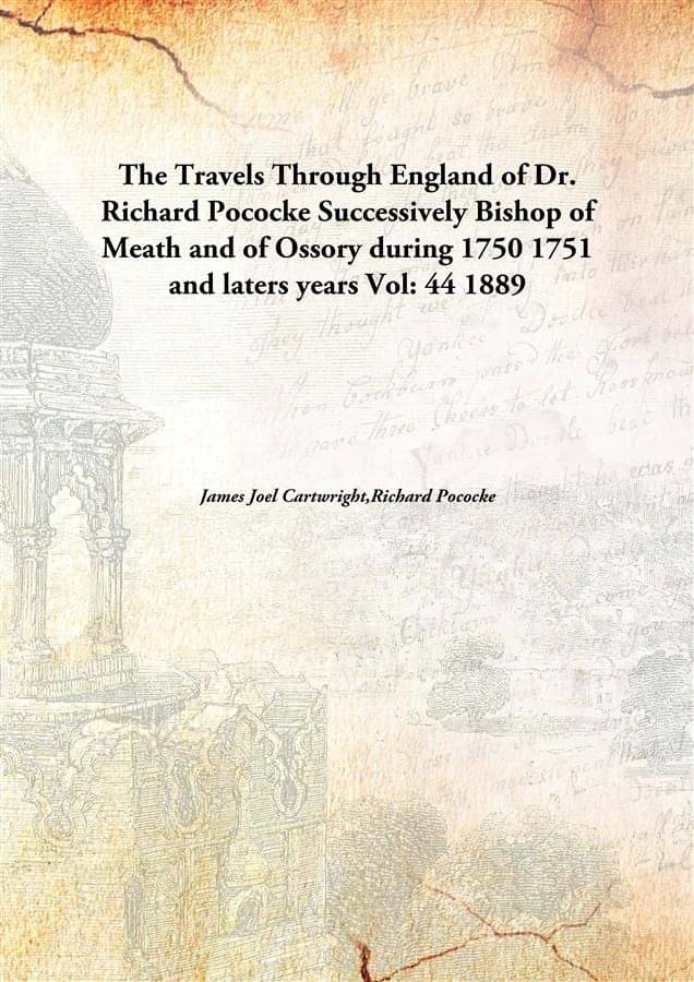 The Travels Through England of Dr. Richard Pococke Successively Bishop of Meath and of Ossory during 1750 1751 and laters yea..     			The Travels Through England of Dr. Richard Pococke Successively Bishop of Meath and of Ossory during 1750 1751 and laters yea..