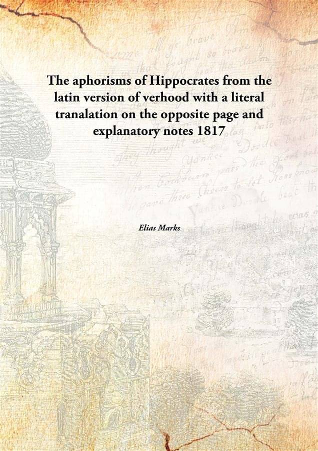     			The aphorisms of Hippocrates from the latin version of verhood with a literal tranalation on the opposite page and explanator..