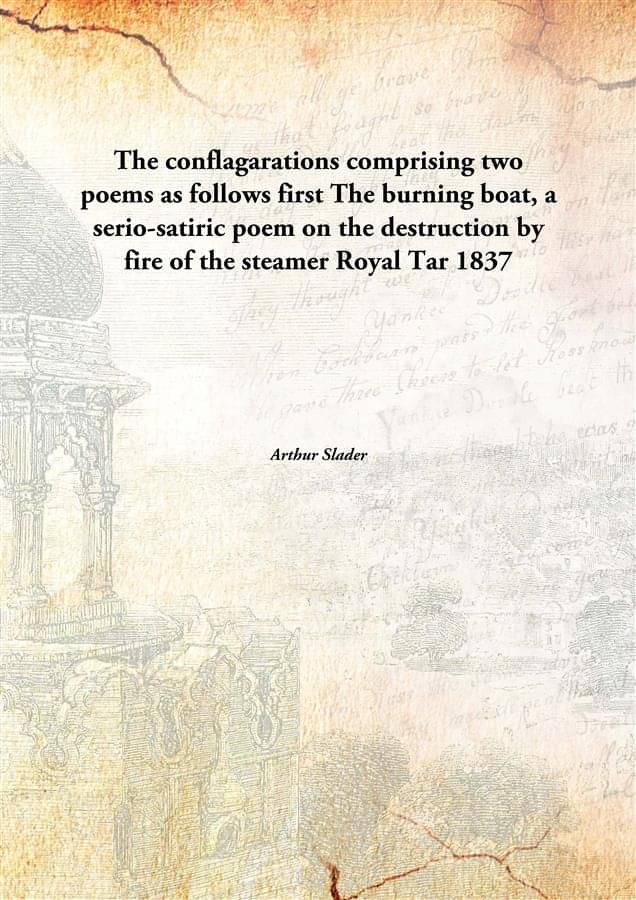     			The conflagarations comprising two poems as follows first The burning boat, a serio-satiric poem on the destruction by fire o..