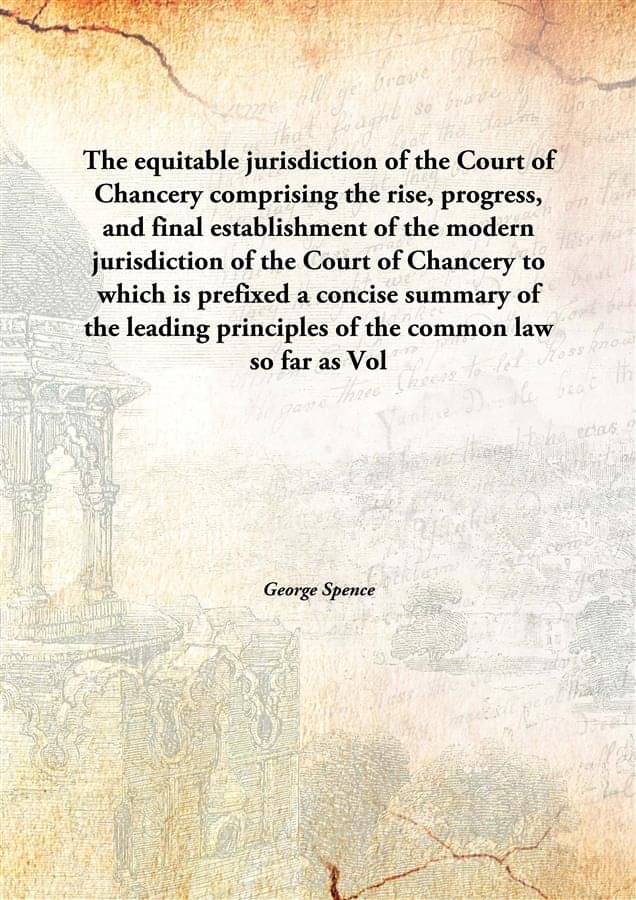     			The equitable jurisdiction of the Court of Chancery comprising the rise, progress, and final establishment of the modern juri..